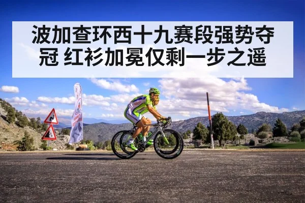 波加查环西十九赛段强势夺冠 红衫加冕仅剩一步之遥