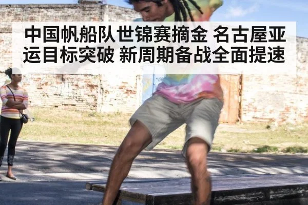 中国帆船队世锦赛摘金 名古屋亚运目标突破 新周期备战全面提速